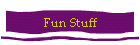 Fun Stuff
